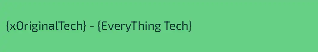 {xOriginalTech} - {EveryThing Tech}